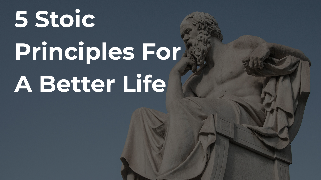 5 Stoic Principles For A Better Life